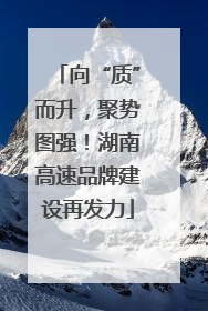 向“质”而升，聚势图强！湖南高速品牌建设再发力