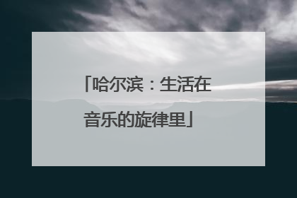 哈尔滨：生活在音乐的旋律里