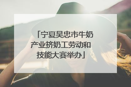宁夏吴忠市牛奶产业挤奶工劳动和技能大赛举办