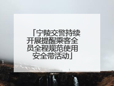 宁陵交警持续开展提醒乘客全员全程规范使用安全带活动