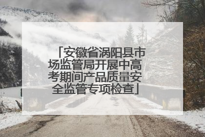 安徽省涡阳县市场监管局开展中高考期间产品质量安全监管专项检查