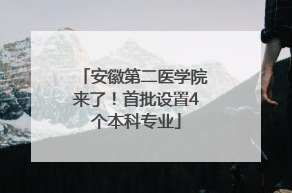 安徽第二医学院来了！首批设置4个本科专业