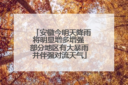 安徽今明天降雨将明显增多增强 部分地区有大暴雨并伴强对流天气