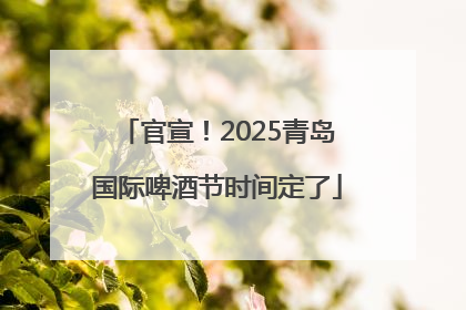 官宣！2025青岛国际啤酒节时间定了