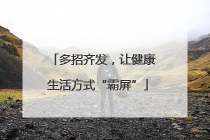 多招齐发，让健康生活方式“霸屏”