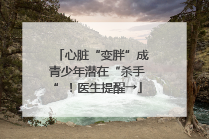 心脏“变胖”成青少年潜在“杀手”！医生提醒→