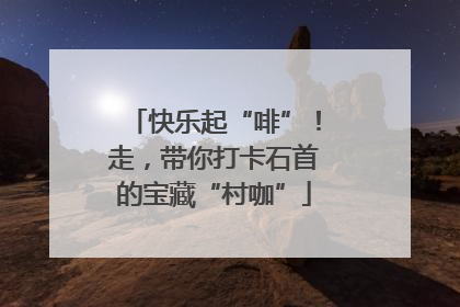 快乐起“啡”！走，带你打卡石首的宝藏“村咖”