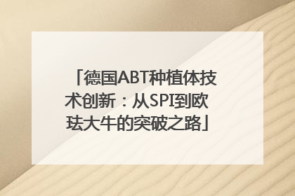 德国ABT种植体技术创新：从SPI到欧珐大牛的突破之路