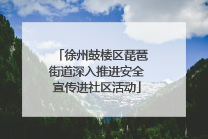 徐州鼓楼区琵琶街道深入推进安全宣传进社区活动