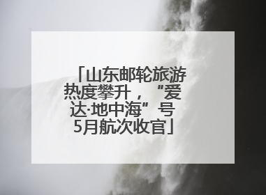 山东邮轮旅游热度攀升，“爱达·地中海”号5月航次收官