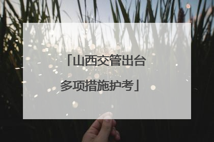 山西交管出台多项措施护考