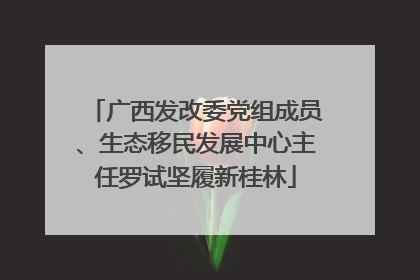 广西发改委党组成员、生态移民发展中心主任罗试坚履新桂林