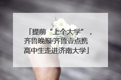 提前“上个大学”，齐鲁晚报·齐鲁壹点携高中生走进济南大学