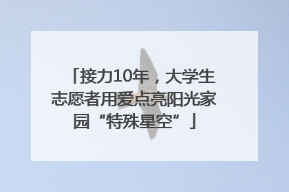 接力10年，大学生志愿者用爱点亮阳光家园“特殊星空”