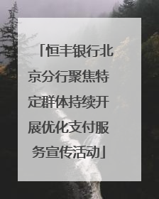 恒丰银行北京分行聚焦特定群体持续开展优化支付服务宣传活动