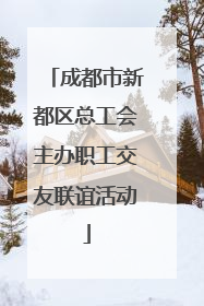 成都市新都区总工会主办职工交友联谊活动