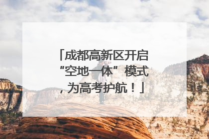 成都高新区开启“空地一体”模式，为高考护航！