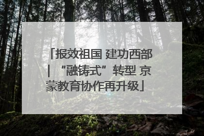 报效祖国 建功西部｜“融铸式”转型 京蒙教育协作再升级