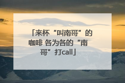 来杯“叫南哥”的咖啡 各为各的“南哥”打call