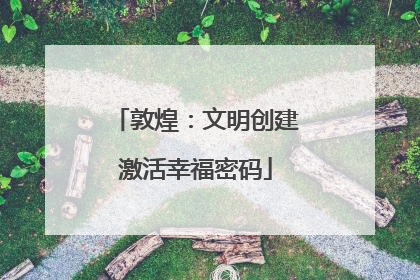 敦煌：文明创建激活幸福密码