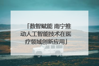 数智赋能 南宁推动人工智能技术在医疗领域创新应用