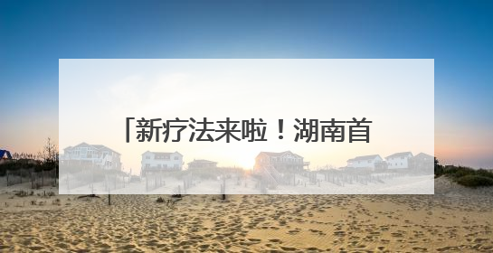 新疗法来啦！湖南首届阿尔茨海默病LVA学术论坛在长沙举办