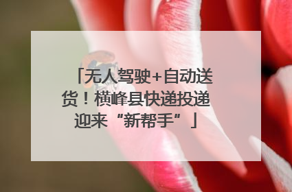 无人驾驶+自动送货！横峰县快递投递迎来“新帮手”
