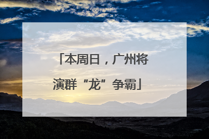 本周日，广州将演群“龙”争霸