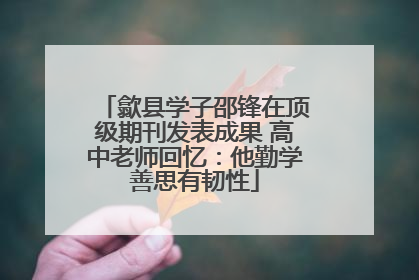歙县学子邵锋在顶级期刊发表成果 高中老师回忆：他勤学善思有韧性