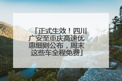 正式生效！四川广安至重庆高速优惠细则公布，周末这些车全程免费