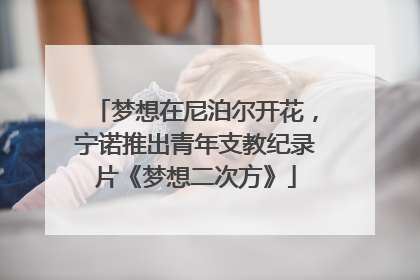 梦想在尼泊尔开花，宁诺推出青年支教纪录片《梦想二次方》