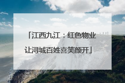 江西九江：红色物业让浔城百姓喜笑颜开