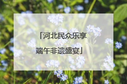 河北民众乐享端午非遗盛宴
