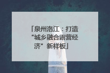 泉州洛江：打造“城乡融合露营经济”新样板