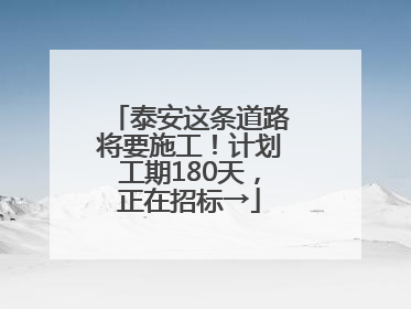 泰安这条道路将要施工！计划工期180天，正在招标→