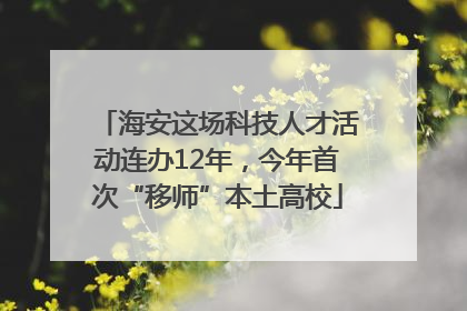 海安这场科技人才活动连办12年，今年首次“移师”本土高校