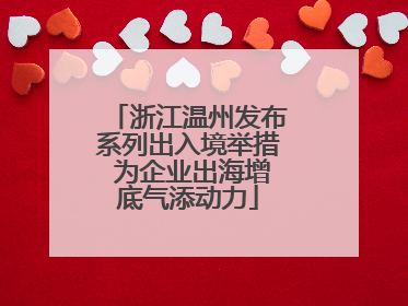 浙江温州发布系列出入境举措 为企业出海增底气添动力