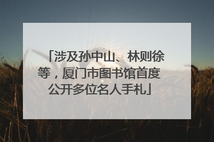 涉及孙中山、林则徐等，厦门市图书馆首度公开多位名人手札