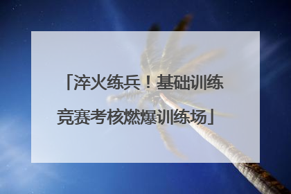淬火练兵！基础训练竞赛考核燃爆训练场