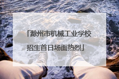 滁州市机械工业学校招生首日场面热烈