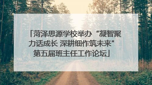 菏泽思源学校举办“凝智聚力话成长 深耕细作筑未来”第五届班主任工作论坛