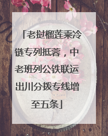 老挝榴莲乘冷链专列抵蓉，中老班列公铁联运出川分拨专线增至五条