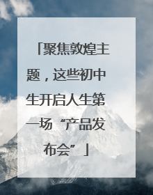 聚焦敦煌主题，这些初中生开启人生第一场“产品发布会”