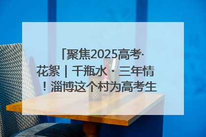 聚焦2025高考·花絮｜千瓶水・三年情！淄博这个村为高考生递上“奋进清凉”