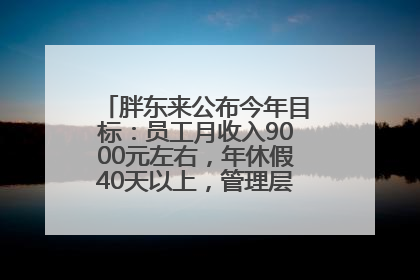 胖东来公布今年目标：员工月收入9000元左右，年休假40天以上，管理层人均分配70万元