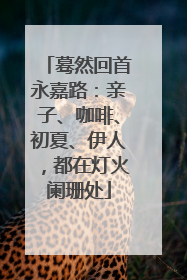 蓦然回首永嘉路：亲子、咖啡、初夏、伊人，都在灯火阑珊处