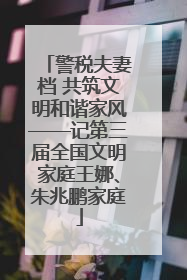 警税夫妻档 共筑文明和谐家风——记第三届全国文明家庭王娜、朱兆鹏家庭