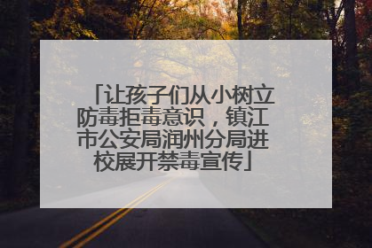 让孩子们从小树立防毒拒毒意识，镇江市公安局润州分局进校展开禁毒宣传