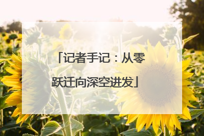 记者手记：从零跃迁向深空进发