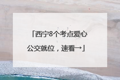 西宁8个考点爱心公交就位，速看→